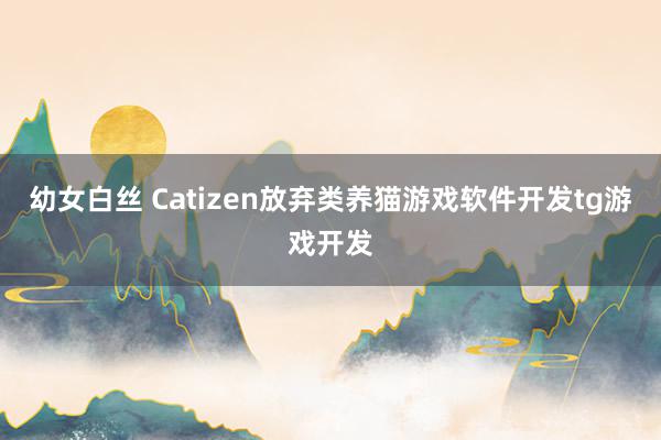 幼女白丝 Catizen放弃类养猫游戏软件开发tg游戏开发